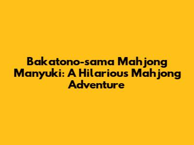 Bakatono-sama Mahjong Manyuki: A Hilarious Mahjong Adventure