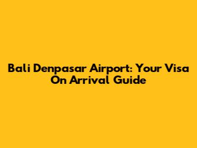 Bali Denpasar Airport: Your Visa On Arrival Guide