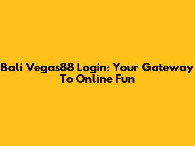 Bali Vegas88 Login: Your Gateway To Online Fun