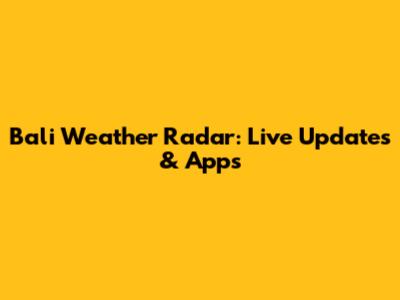 Bali Weather Radar: Live Updates & Apps