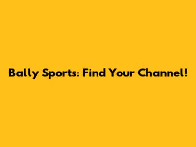 Bally Sports: Find Your Channel!