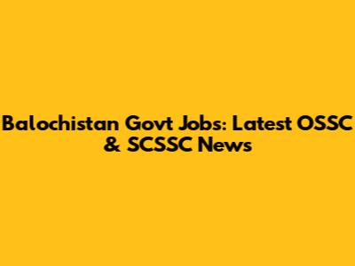 Balochistan Govt Jobs: Latest OSSC & SCSSC News
