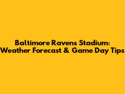 Baltimore Ravens Stadium: Weather Forecast & Game Day Tips