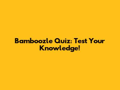 Bamboozle Quiz: Test Your Knowledge!
