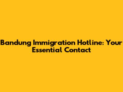Bandung Immigration Hotline: Your Essential Contact