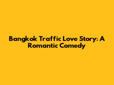 Bangkok Traffic Love Story: A Romantic Comedy