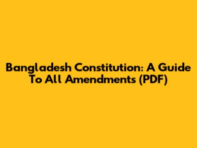 Bangladesh Constitution: A Guide To All Amendments (PDF)