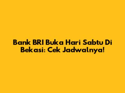 Bank BRI Buka Hari Sabtu Di Bekasi: Cek Jadwalnya!