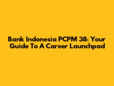 Bank Indonesia PCPM 38: Your Guide To A Career Launchpad
