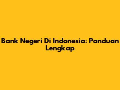 Bank Negeri Di Indonesia: Panduan Lengkap