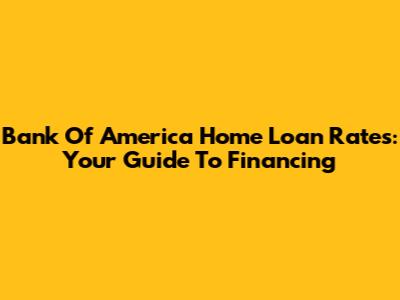 Bank Of America Home Loan Rates: Your Guide To Financing
