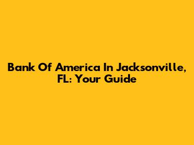 Bank Of America In Jacksonville, FL: Your Guide