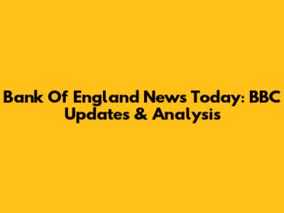 Bank Of England News Today: BBC Updates & Analysis