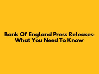 Bank Of England Press Releases: What You Need To Know