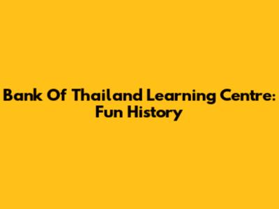 Bank Of Thailand Learning Centre: Fun History