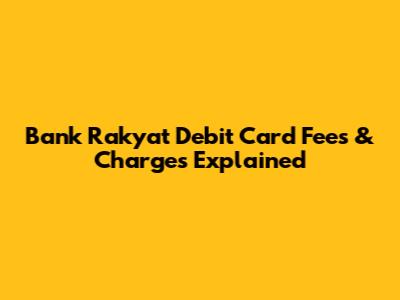 Bank Rakyat Debit Card Fees & Charges Explained