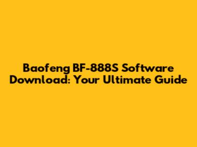 Baofeng BF-888S Software Download: Your Ultimate Guide