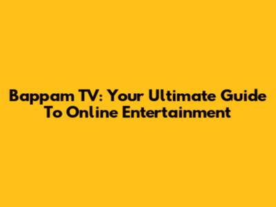 Bappam TV: Your Ultimate Guide To Online Entertainment