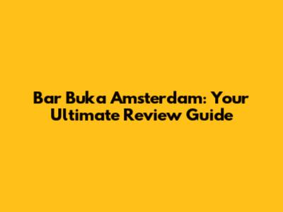 Bar Buka Amsterdam: Your Ultimate Review Guide