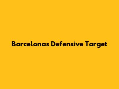 Barcelona's Defensive Target