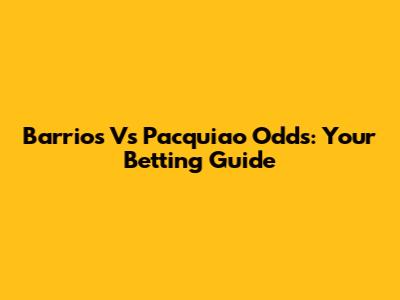 Barrios Vs Pacquiao Odds: Your Betting Guide