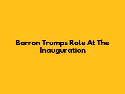 Barron Trump's Role At The Inauguration