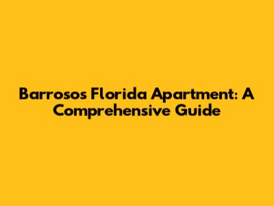 Barroso's Florida Apartment: A Comprehensive Guide