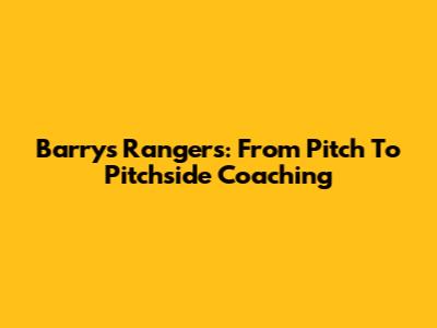 Barry's Rangers: From Pitch To Pitchside Coaching