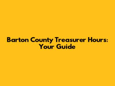 Barton County Treasurer Hours: Your Guide