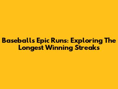 Baseball's Epic Runs: Exploring The Longest Winning Streaks