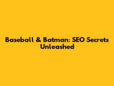 Baseball & Batman: SEO Secrets Unleashed