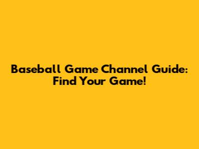 Baseball Game Channel Guide: Find Your Game!