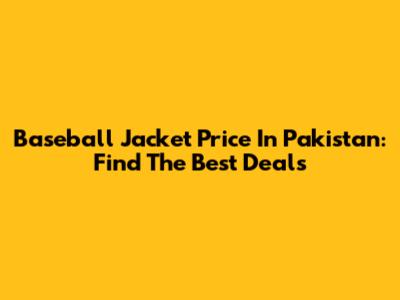 Baseball Jacket Price In Pakistan: Find The Best Deals