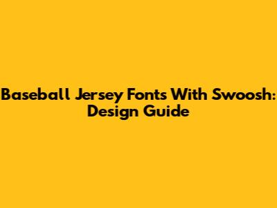 Baseball Jersey Fonts With Swoosh: Design Guide