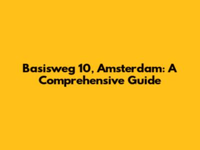 Basisweg 10, Amsterdam: A Comprehensive Guide
