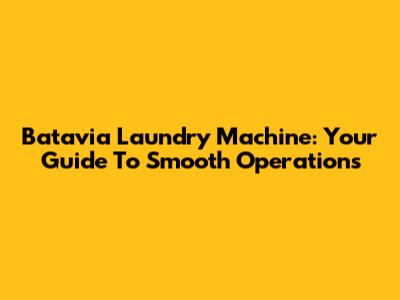 Batavia Laundry Machine: Your Guide To Smooth Operations