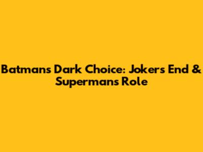 Batman's Dark Choice: Joker's End & Superman's Role