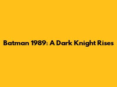 Batman 1989: A Dark Knight Rises