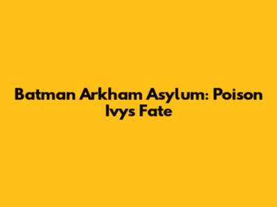 Batman Arkham Asylum: Poison Ivy's Fate