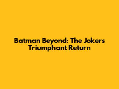 Batman Beyond: The Joker's Triumphant Return