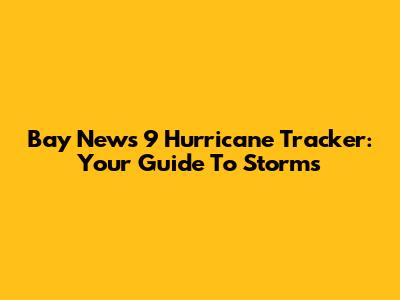Bay News 9 Hurricane Tracker: Your Guide To Storms