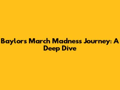 Baylor's March Madness Journey: A Deep Dive