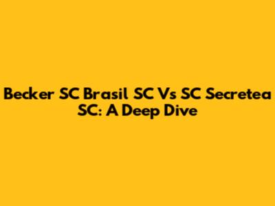 Becker SC Brasil SC Vs SC Secretea SC: A Deep Dive