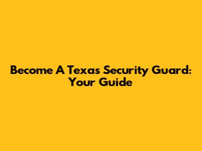 Become A Texas Security Guard: Your Guide