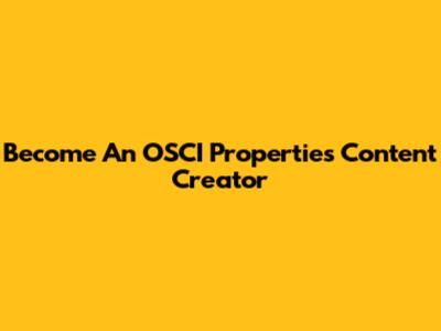 Become An OSCI Properties Content Creator