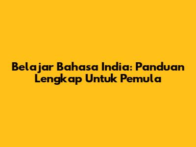 Belajar Bahasa India: Panduan Lengkap Untuk Pemula