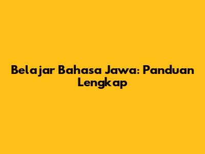 Belajar Bahasa Jawa: Panduan Lengkap