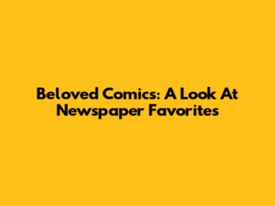 Beloved Comics: A Look At Newspaper Favorites