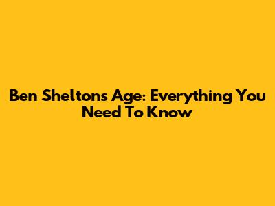 Ben Shelton's Age: Everything You Need To Know