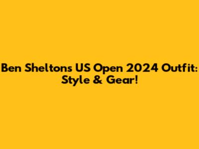 Ben Shelton's US Open 2024 Outfit: Style & Gear!